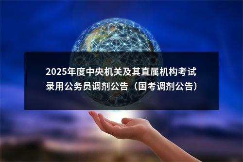 2025年度中央机关及其直属机构考试录用公务员调剂公告（国考调剂公告） 图片