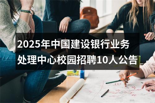 2025年中国建设银行业务处理中心校园招聘10人公告 图片