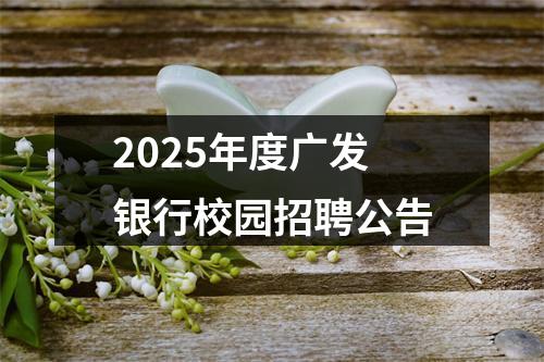 2025年度广发银行校园招聘公告 图片
