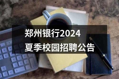 郑州银行2024夏季校园招聘公告 图片